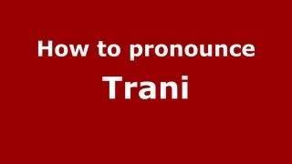 How to pronounce Trani