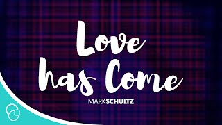 Love has Come-Mark Schultz (Lyrics)