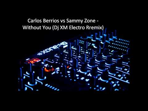 Carlos Berrios vs Sammy Zone - Without You (Dj XM Electro Rremix)