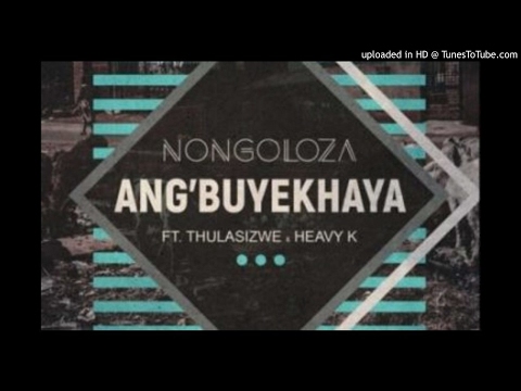 NONGOLOZA x Thulasizwe x Heavy K - ANG'BUYEKHAYA