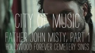 Father John Misty Performs &quot;Hollywood Forever Cemetery Sings&quot; - Part 1 of 2 - City of Music