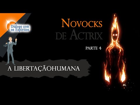Novocks de Actrix - PARTE 4 - A LIBERTAÇÃO HUMANA! [Universo MATERIAL] Médium: Henrique Hioshiri​