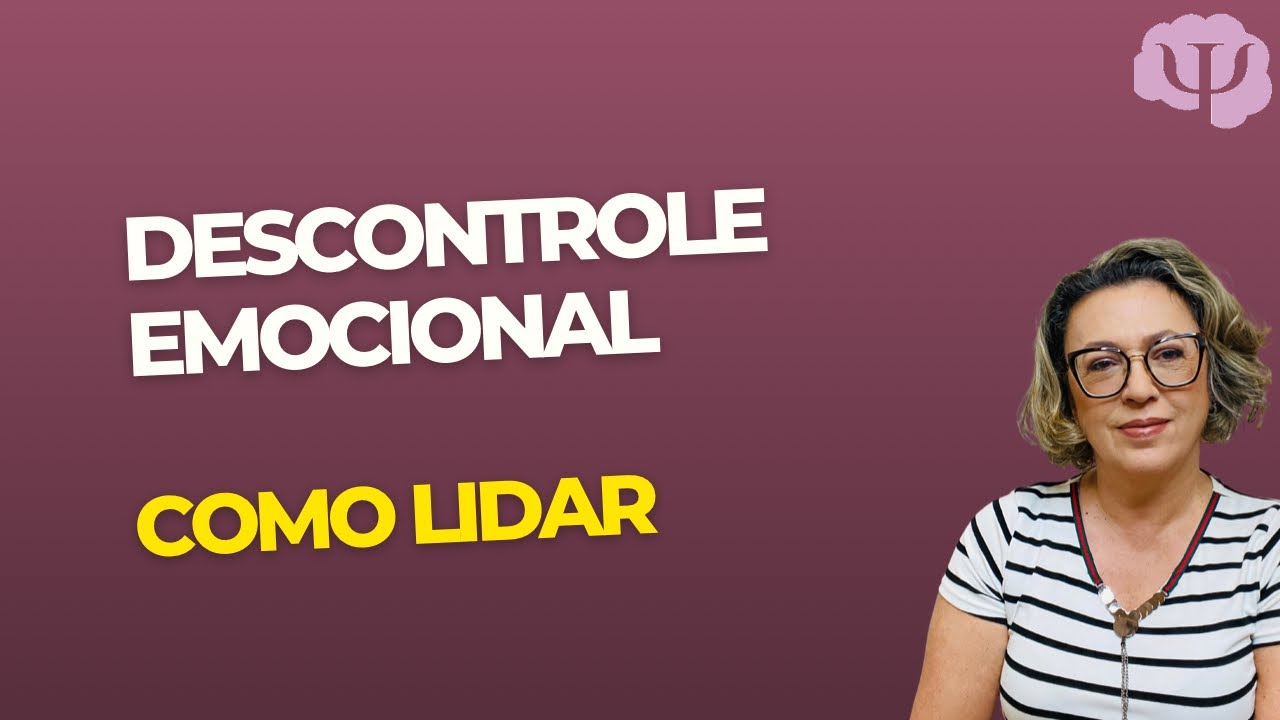 DESCONTROLE EMOCIONAL: O que é. Como identificar. Como tratar.