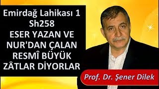 Prof. Dr. Şener Dilek - Emirdağ Lahikası 1 - Sh258 - Eser Yazan ve Nur'dan Çalan Zâtlar Diyorlar...