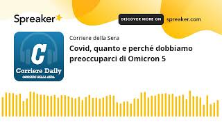 Covid, quanto e perché dobbiamo preoccuparci di Omicron 5