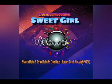 Sweet Girl- Stanco Mahn & Strox Mahn ft. CLUB HAUS (Burges Sick & Mal.Vii@PX796) Club Haus Prod 21-5