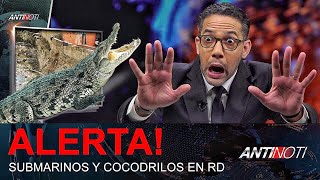 Hay Cocodrilos y Submarinos en RD – #Antinoti Octubre 11, 2018