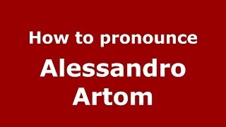 How to pronounce Alessandro Artom