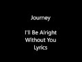 Journey I'll Be Alright Without You Lyrics