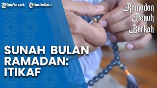 Itikaf pada 10 Hari Terakhir Bulan Ramadan, Ibadah Sunah yang Kadang Terlupakan