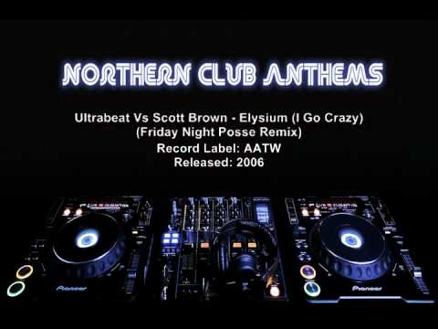 Ultrabeat Vs Scott Brown -  Elysium (I Go Crazy) (Friday Night Posse Remix)