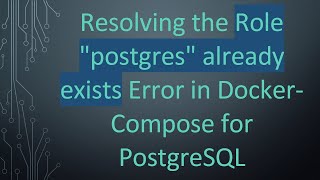 Download the video "Resolving the Role "postgres" already exists Error in Docker-Compose for PostgreSQL"