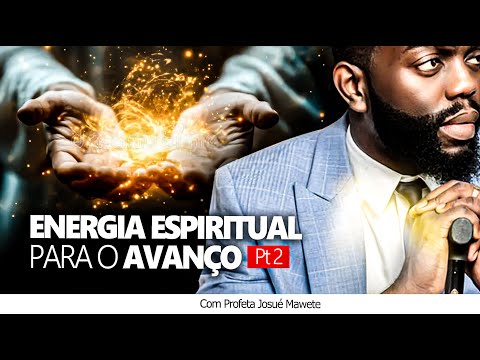 ENERGIA ESPIRITUAL PARA O AVANÇO Pt2 | COM PROFETA JOSUÉ MAWETE