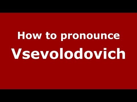 How to pronounce Vsevolodovich (Russian/Russia) - PronounceNames.com