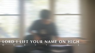 Lord I Lift Your Name On High - Mercy Me COVER