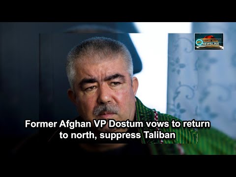 Former Afghan VP Dostum vows to return to north, suppress Taliban