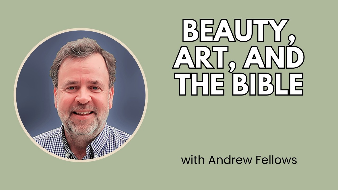 Beauty, Art, and the Bible: A Christian Aesthetic from Genesis 1-3 - Andrew Fellows