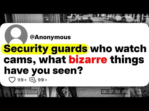 Security guards who watch cams, watch bizarre things have you seen?