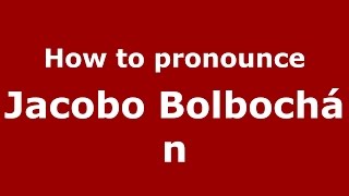 How to pronounce Jacobo Bolbochán