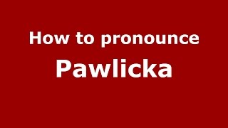 How to pronounce Pawlicka