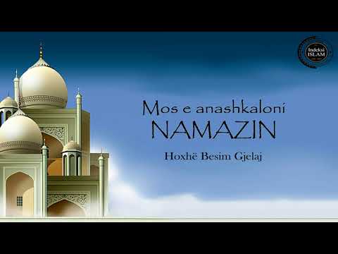 Mos e anashkaloni NAMAZIN {Hytbe} - Hoxhë Besim Gjelaj