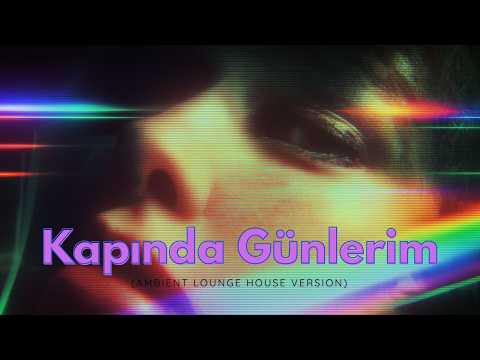 Kapında Günlerim (Ambient Lounge House Version)