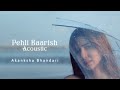 Pehli Baarish (Acoustic) - Akanksha Bhandari [Official Music Video]