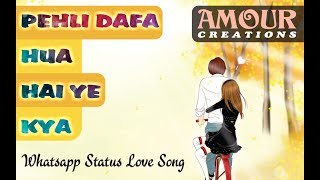 Peheli Dafa Hua Hai Yeh Kya❤❤ || New Whatsapp Love ❤ Status 2018 || Amour Creations 😘