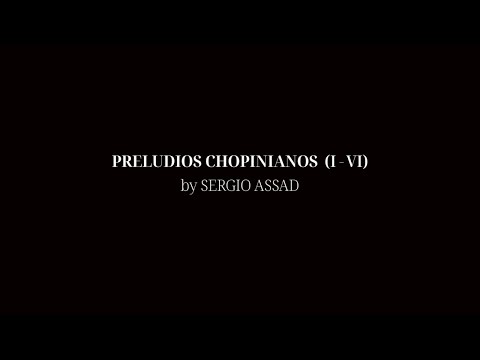 PRELUDIOS CHOPINIANOS BY SERGIO ASSAD (1-6)