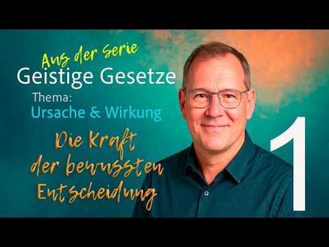 Das Gesetz von Ursache & Wirkung Teil 1: Die Kraft der bewussten Entscheidung