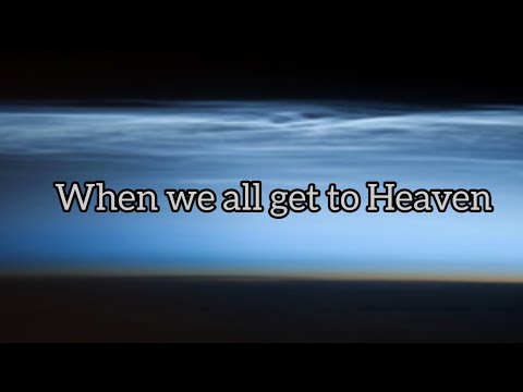 When we all get to Heaven