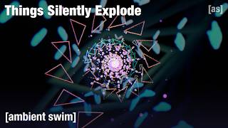 Things Silently Explode | Ambient Swim | adult swim