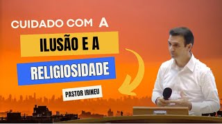 Cuidado com a ilusão do mundo e a religiosidade