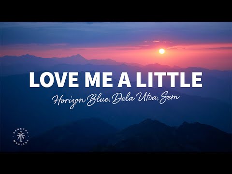 Horizon Blue, Dela Utca, SEM - Love Me A Little (Lyrics)