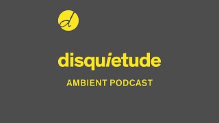 Disquietude Ambient Podcast 0001