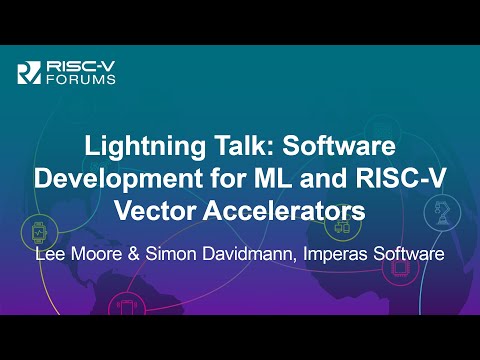 Lightning Talk: Software Development for ML and RISC-V Vector Acceler... Lee Moore & Simon Davidmann