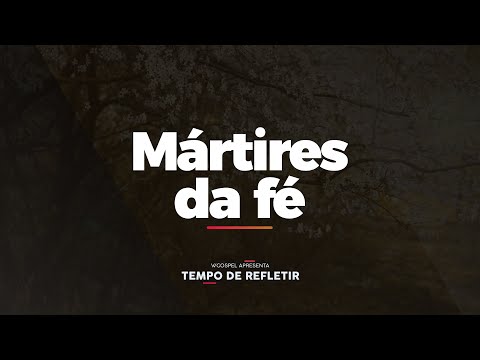 [Tempo de Refletir] Mártires da fé