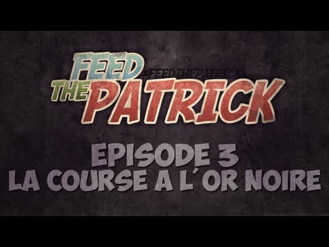 Feed the Patrick - Episode 3 : La course à l'or noire