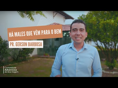 Há males que vêm para o bem - Pr. Gerson Barbosa