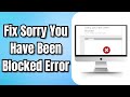 How To Fix Sorry You Have Been Blocked Error For Any Website