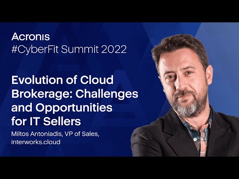 Acronis CyberFit Summit 2022 - Evolution of Cloud Brokerage for IT Sellers