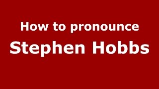 How to pronounce Stephen Hobbs