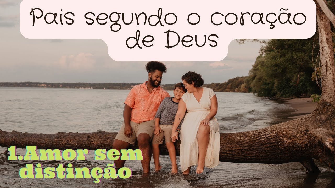 PAIS SEGUNDO O CORAÇÃO DE DEUS: 1. AMOR SEM DISTINÇÃO.