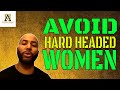 Avoid Hard Headed Women