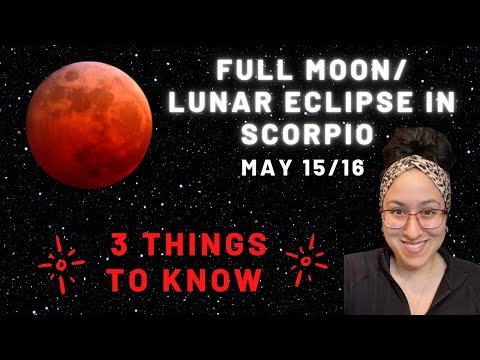 Full Moon/Lunar Eclipse in Scorpio * May 15 or 16 * 3 Things to Know