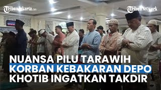 Nuansa Pilu Tarawih Hari Pertama, Khotib Ingatkan Takdir untuk Korban Kebakaran Depo Pertamina