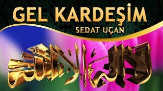 İlahi - Sedat Uçan - Gel Kardeşim Diyelim "LA İLAHE İLLALLAH"