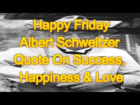 Happy Friday | Albert Schweitzer Quote On Success, Happiness And Love