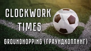 Clockwork Times - Groundhopping (Граундхоппинг) (Official clip)