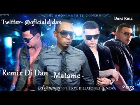 Anonimus Ft  Eloy, Killatonez Y Nova La Amenaza   Matame  Remix Dj Dan  2013